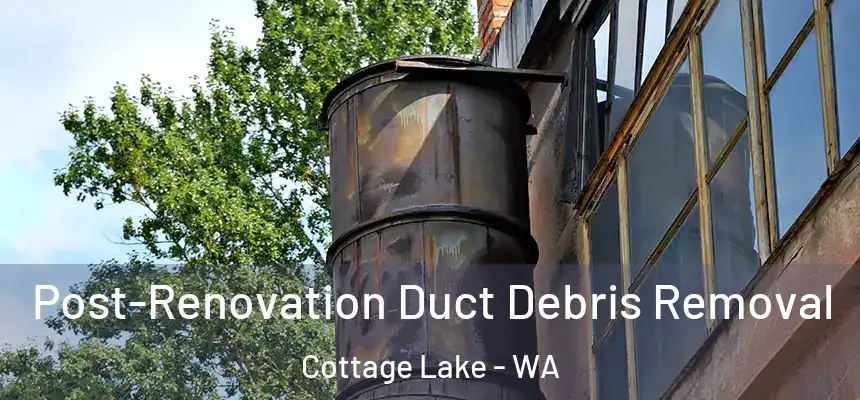  Post-Renovation Duct Debris Removal Cottage Lake - WA